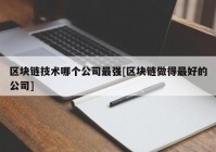 区块链技术哪个公司最强[区块链做得最好的公司]