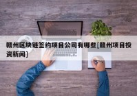 赣州区块链签约项目公司有哪些[赣州项目投资新闻]