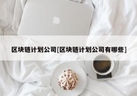 区块链计划公司[区块链计划公司有哪些]