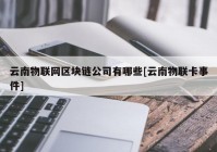 云南物联网区块链公司有哪些[云南物联卡事件]