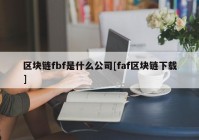 区块链fbf是什么公司[faf区块链下载]