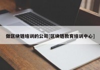 做区块链培训的公司[区块链教育培训中心]