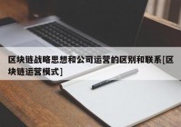 区块链战略思想和公司运营的区别和联系[区块链运营模式]