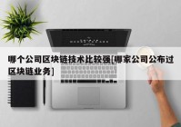 哪个公司区块链技术比较强[哪家公司公布过区块链业务]