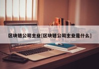 区块链公司主业[区块链公司主业是什么]