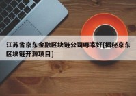 江苏省京东金融区块链公司哪家好[揭秘京东区块链开源项目]