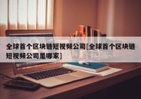 全球首个区块链短视频公司[全球首个区块链短视频公司是哪家]