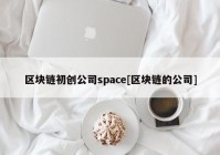 区块链初创公司space[区块链的公司]