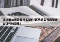 区块链公司需要什么证件[区块链公司需要什么证件和资质]