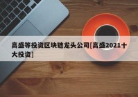 高盛等投资区块链龙头公司[高盛2021十大投资]